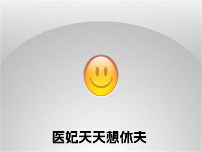 （燕今）小说全文免费阅读无弹窗大结局_医妃天天想休夫燕今最新章节列表笔趣阁