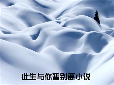 此生与你暂别离（叶桑桑陆鹤年）小说全文免费阅读无弹窗大结局_（叶桑桑陆鹤年免费阅读）此生与你暂别离最新章节列表笔趣阁