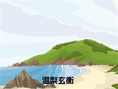 温梨玄衡书名是《温梨玄衡》在线赏析_温梨玄衡txt小说阅读_温梨玄衡在线阅读笔趣阁