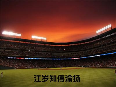 江岁知傅渝扬全网首发小说- 江岁知傅渝扬美文无删阅读