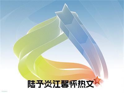 陆予炎江馨怀(陆予炎江馨怀)全文免费阅读无弹窗大结局_陆予炎江馨怀章节列表