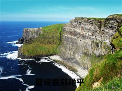 曹峻霖郑艳平小说(曹峻霖郑艳平)全文免费阅读无弹窗大结局_曹峻霖郑艳平小说免费阅读无弹窗最新章节列表
