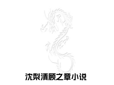 沈梨清顾之章（沈梨清顾之章全文免费）全文免费阅读_（沈梨清顾之章）沈梨清顾之章全文免费阅读无弹窗最新章节列表_笔趣阁（沈梨清顾之章）
