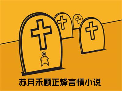 苏月禾顾正烽(苏月禾顾正烽)全文免费阅读-苏月禾顾正烽最新章节阅读