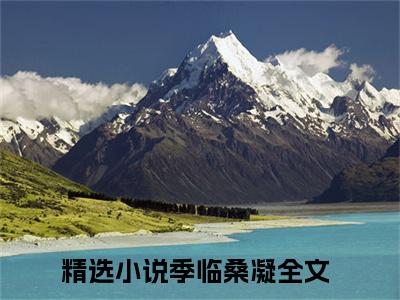 季临桑凝全本小说无弹窗阅读-季临桑凝（季临桑凝）精彩热门小说