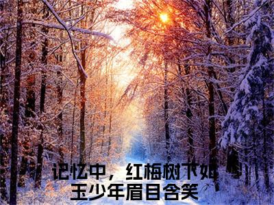 阮玉凝裴季肖小说全文免费阅读-记忆中，红梅树下如玉少年眉目含笑小说最新章节列表（阮玉凝裴季肖）