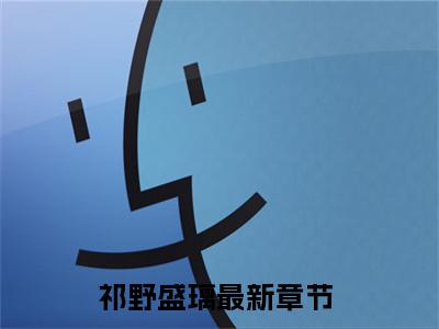 祁野盛璃(祁野盛璃)全文免费阅读无弹窗大结局_(祁野盛璃)祁野盛璃小说免费阅读最新章节列表笔趣阁（祁野盛璃）