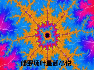 修罗场叶星澜推荐免费新书 -修罗场叶星澜小说阅读无弹窗