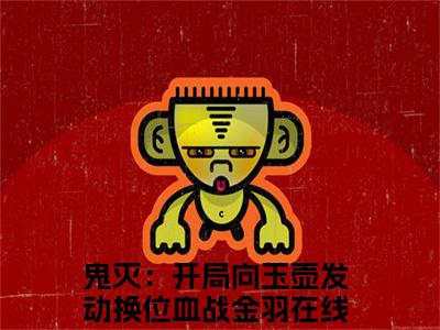 鬼灭：开局向玉壶发动换位血战金羽（鬼灭：开局向玉壶发动换位血战金羽全文免费）全文免费阅读大结局_（鬼灭：开局向玉壶发动换位血战金羽）全文免费阅读无弹窗最新章节列表_笔趣阁（鬼灭：开局向玉壶发动换位血战金羽）