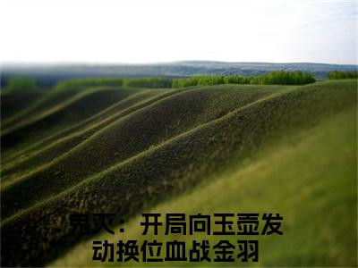 鬼灭：开局向玉壶发动换位血战金羽(鬼灭：开局向玉壶发动换位血战金羽）小说全文免费阅读无弹窗大结局_（鬼灭：开局向玉壶发动换位血战金羽）鬼灭：开局向玉壶发动换位血战金羽小说全文免费阅读最新章节列表笔趣阁（鬼灭：开局向玉壶发动换位血战金羽）