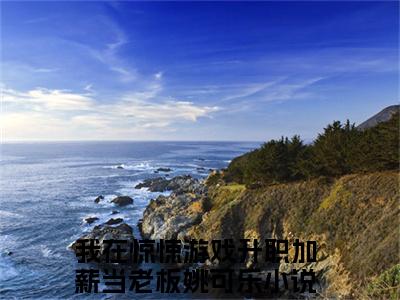我在惊悚游戏升职加薪当老板姚可乐（我在惊悚游戏升职加薪当老板姚可乐）全文免费阅读无弹窗大结局_（我在惊悚游戏升职加薪当老板姚可乐）最新章节列表笔趣阁
