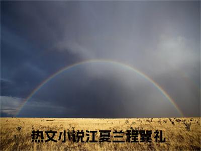 江夏兰程冀礼小说全文免费阅读（江夏兰程冀礼）全文免费阅读无弹窗_江夏兰程冀礼小说全文免费阅读_笔趣阁（江夏兰程冀礼）