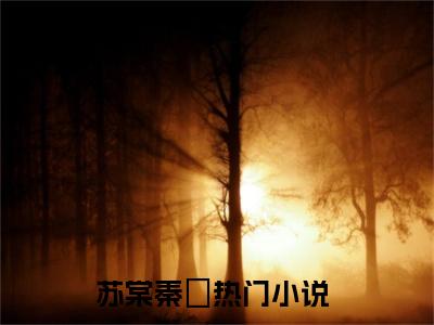 （苏棠秦峫）苏棠秦峫小说全文免费苏棠秦峫读最新章节列表笔趣阁（苏棠秦峫
