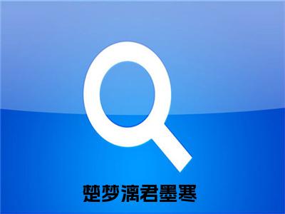 楚梦漓君墨寒（楚梦漓君墨寒）全文免费阅读无弹窗大结局_楚梦漓君墨寒全文在线阅读