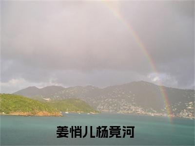 姜悄儿杨竟河小说全文免费阅读（姜悄儿杨竟河）全文免费姜悄儿杨竟河小说无弹窗大结局_姜悄儿杨竟河读最新章节列表_笔趣阁（姜悄儿杨竟河小说）