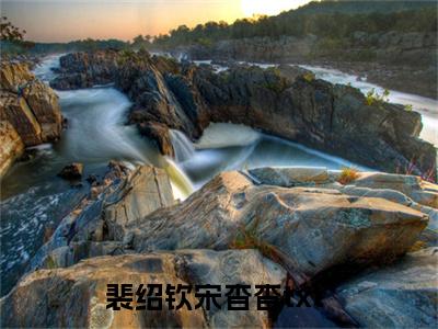 裴绍钦宋杳杳（裴绍钦宋杳杳）全文免费阅读无弹窗大结局_（裴绍钦宋杳杳全文免费阅读无弹窗）裴绍钦宋杳杳最新章节列表_笔趣阁（裴绍钦宋杳杳）