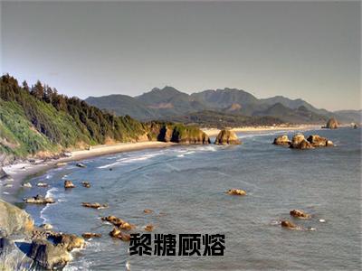 黎糖顾熔（黎糖顾熔）最新章节在线阅读 抖音新书热荐黎糖顾熔