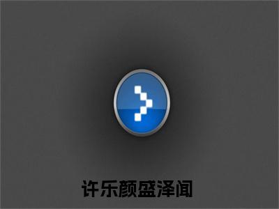 许乐颜盛泽闻（许乐颜盛泽闻)小说免费阅读在线阅读_许乐颜盛泽闻全文免费阅读_笔趣阁