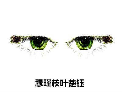 穆瑾桉叶楚钰精选热门小说无弹窗-穆瑾桉叶楚钰在线赏析