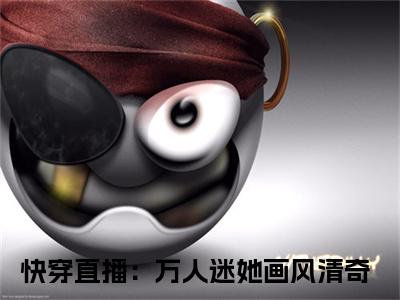 快穿直播：万人迷她画风清奇小说全文免费阅读-伊柠在线阅读的小说完整版