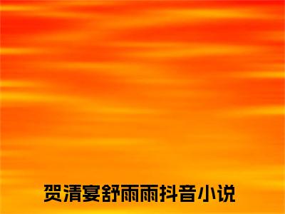 贺清宴舒雨雨免费阅读无弹窗，贺清宴舒雨雨小说大结局全文免费阅读