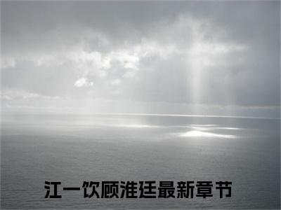 我在末世经营美食城（江一饮顾淮廷）免费小说-我在末世经营美食城小说完整版阅读
