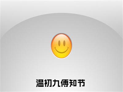 温初九傅知节完结版阅读《温初九傅知节》最新章节目录好书推荐_(温初九傅知节)