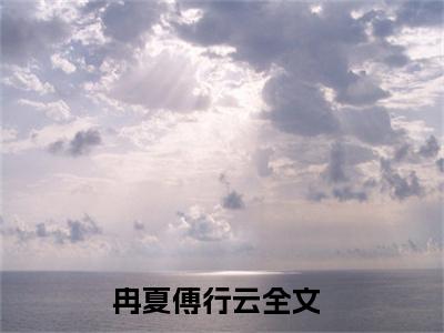 主角为冉夏傅行云的抖音小说（冉夏傅行云）讲的是什么-主角为冉夏傅行云的小说叫什么