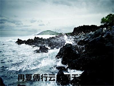 冉夏傅行云小说完整版阅读 冉夏傅行云全文在线赏析