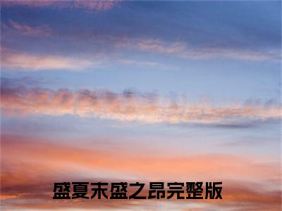 盛夏末盛之昂正版小说最新章节在线阅读-老书虫推荐盛夏末盛之昂小说