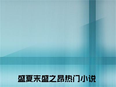 盛夏末盛之昂小说完整版阅读 盛夏末盛之昂全文在线赏析
