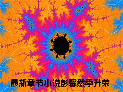 彭馨然季升荣（彭馨然季升荣）全集免费阅读无弹窗_彭馨然季升荣最新章节列表
