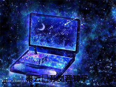 （秦云璟苏岚若推荐免费新书）秦云璟苏岚若完整章节阅读-秦云璟苏岚若全集小说完整版大结局