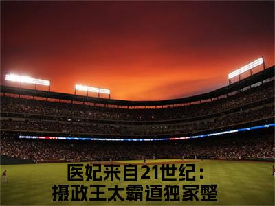 最新热点小说医妃来自21世纪：摄政王太霸道 夜璟宸夏之安免费观看完结版