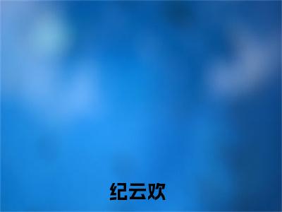 纪云欢(快穿生子，美人福孕连连)全文免费阅读无弹窗大结局_ (纪云欢)免费阅读无弹窗最新章节列表_笔趣阁