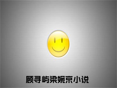顾寻屿梁婉京推荐免费新书-顾寻屿梁婉京章节目录