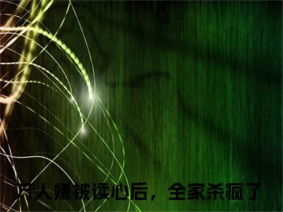贺景宴江眠眠全文免费阅读大结局_万人嫌被读心后，全家杀疯了已完结全集贺景宴江眠眠大结局小说