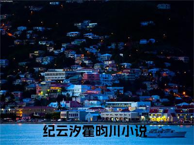 纪云汐霍昀川（八年啊，你怎么能爱两个人全文免费阅读）无弹窗-纪云汐霍昀川（八年啊，你怎么能爱两个人）完整版在线赏析笔趣阁