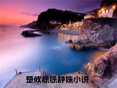 楚攸徐徐静姝全文在线阅读-楚攸徐徐静姝免费小说