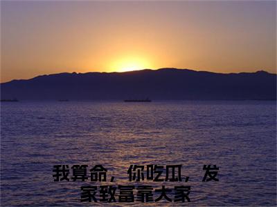 我算命，你吃瓜，发家致富靠大家(辛潼)全文免费读无弹窗大结局_辛潼免费小说无弹窗最新章节列表_笔趣阁