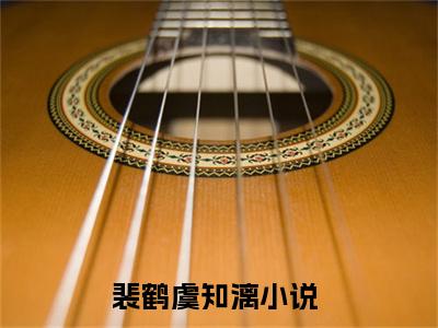 裴鹤虞知漓知乎小说全文免费阅读_裴鹤虞知漓知乎小说最新章节列表笔趣阁