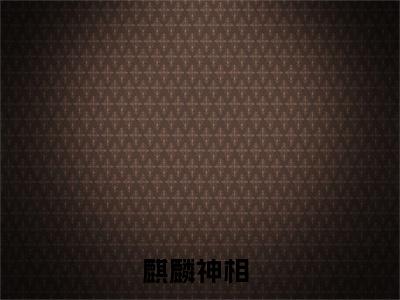 麒麟神相快手小说（苏阳）txt阅读大结局-抖音近期热门麒麟神相全文免费