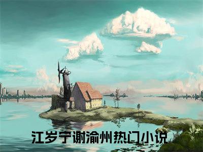 江岁宁谢渝州小说精彩章节-主角为江岁宁谢渝州在线阅读