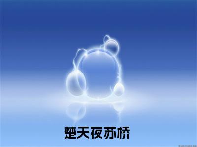 楚天夜苏桥免费阅读无弹窗 楚天夜苏桥最新章节