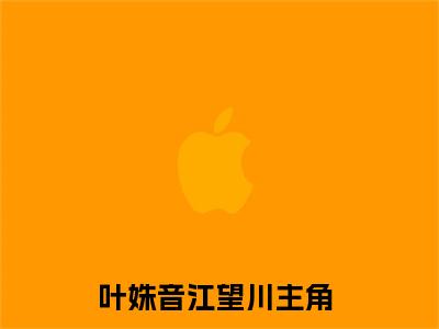 叶姝音江望川今日阅读更新-（叶姝音江望川）全文免费阅读-叶姝音江望川