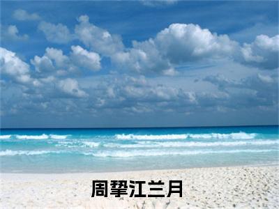 周挚江兰月重生不做冤种全文免费阅读_（周挚江兰月免费阅读无弹窗）重生不做冤种最新章节列表笔趣阁