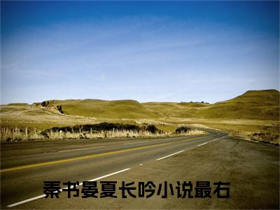 （秦书晏夏长吟）抖音秦书晏夏长吟小说阅读完结版-小说秦书晏夏长吟全文免费阅读