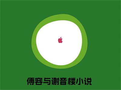 傅容与谢音楼（傅容与谢音楼）完结版小说-傅容与谢音楼小说全文阅读