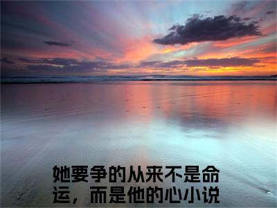 薄司景何嘉冉免费阅读全文免费阅读无弹窗大结局_ (她要争的从来不是命运，而是他的心小说免费阅读)薄司景何嘉冉最新章节阅读