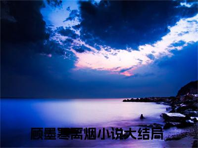 顾墨寒离烟全文免费阅读无弹窗大结局-顾墨寒离烟(顾墨寒离烟小说)最新章节-笔趣阁